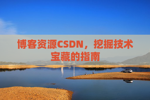 博客资源CSDN，挖掘技术宝藏的指南